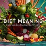 Diet Meaning: Understanding Nutrition and Healthy Eating Habits